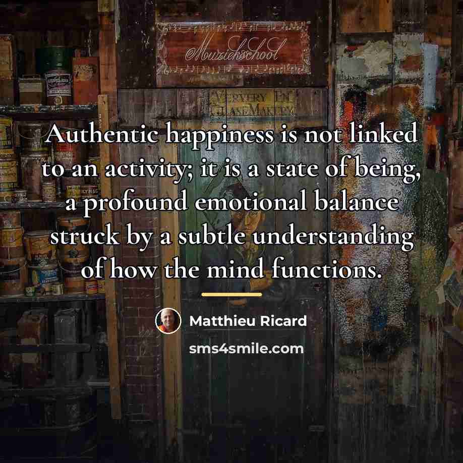 “Authentic happiness is not linked to an activity; it is…” quote by Matthieu Ricard
