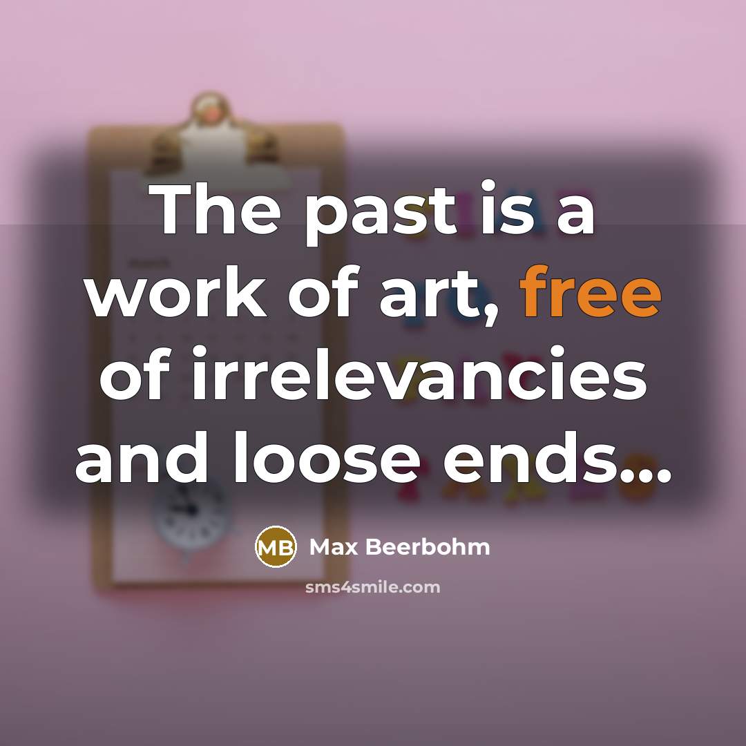 “The past is a work of art, free of irrelevancies…” quote by Max Beerbohm