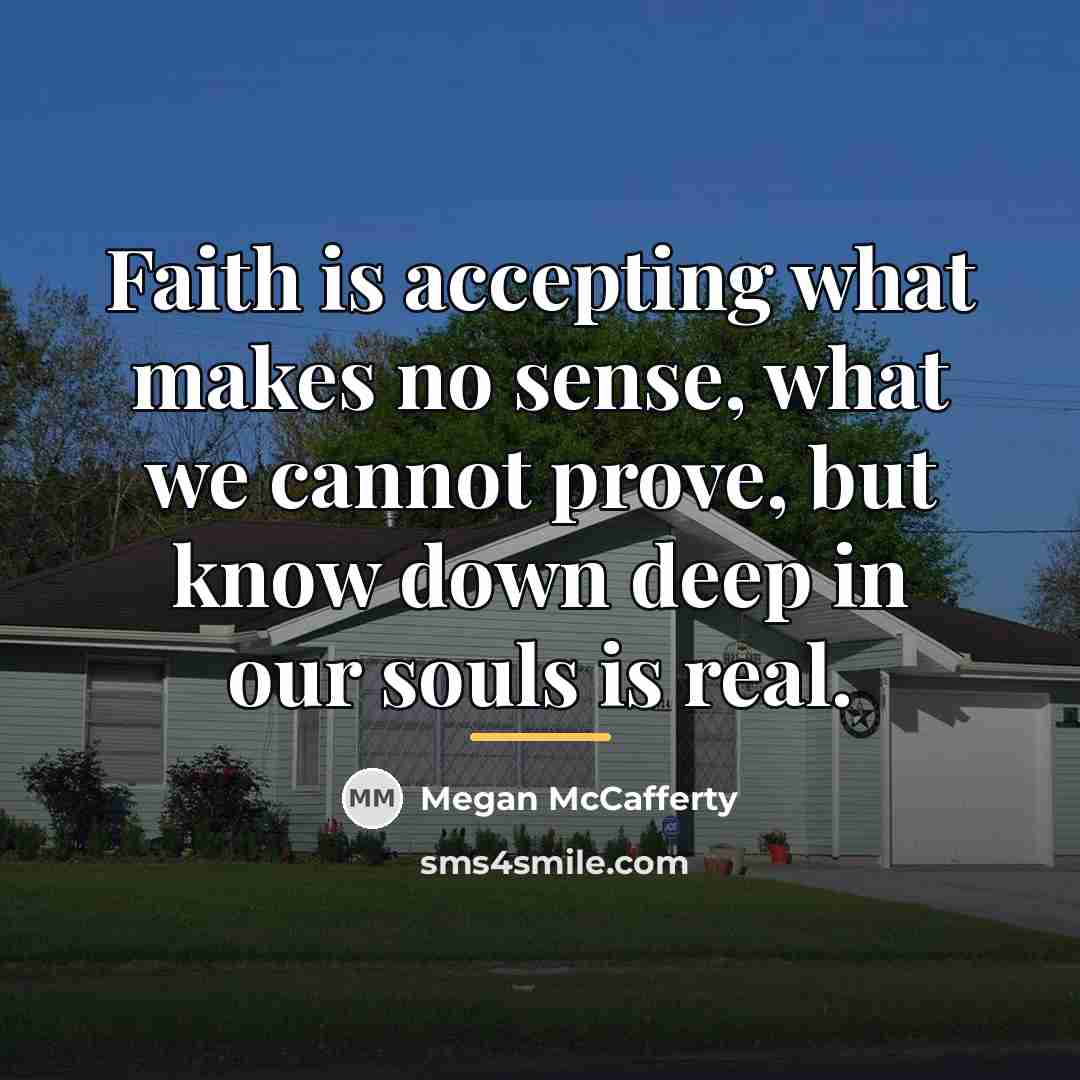 “Faith is accepting what makes no sense, what we cannot…” quote by Megan McCafferty