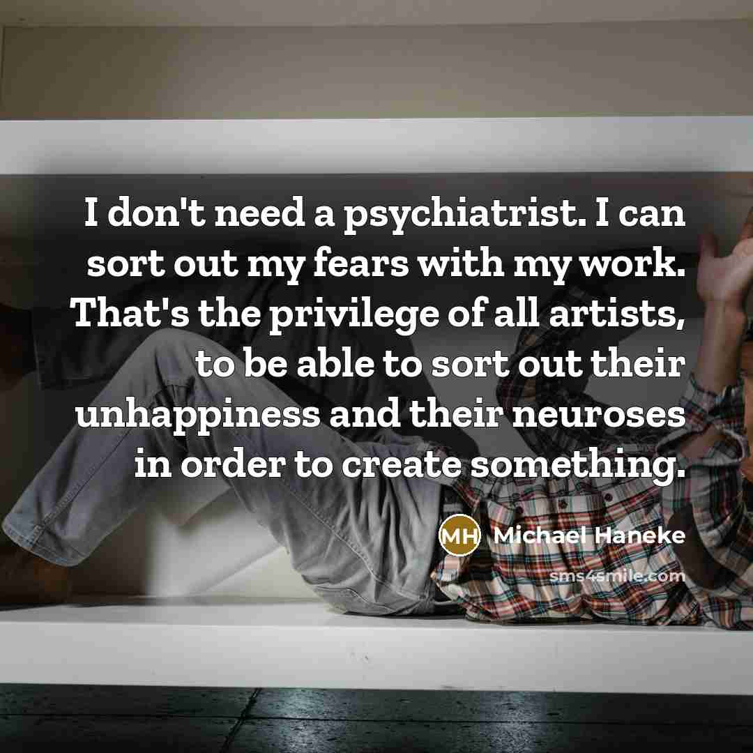 “I don't need a psychiatrist. I can sort out my…” quote by Michael Haneke