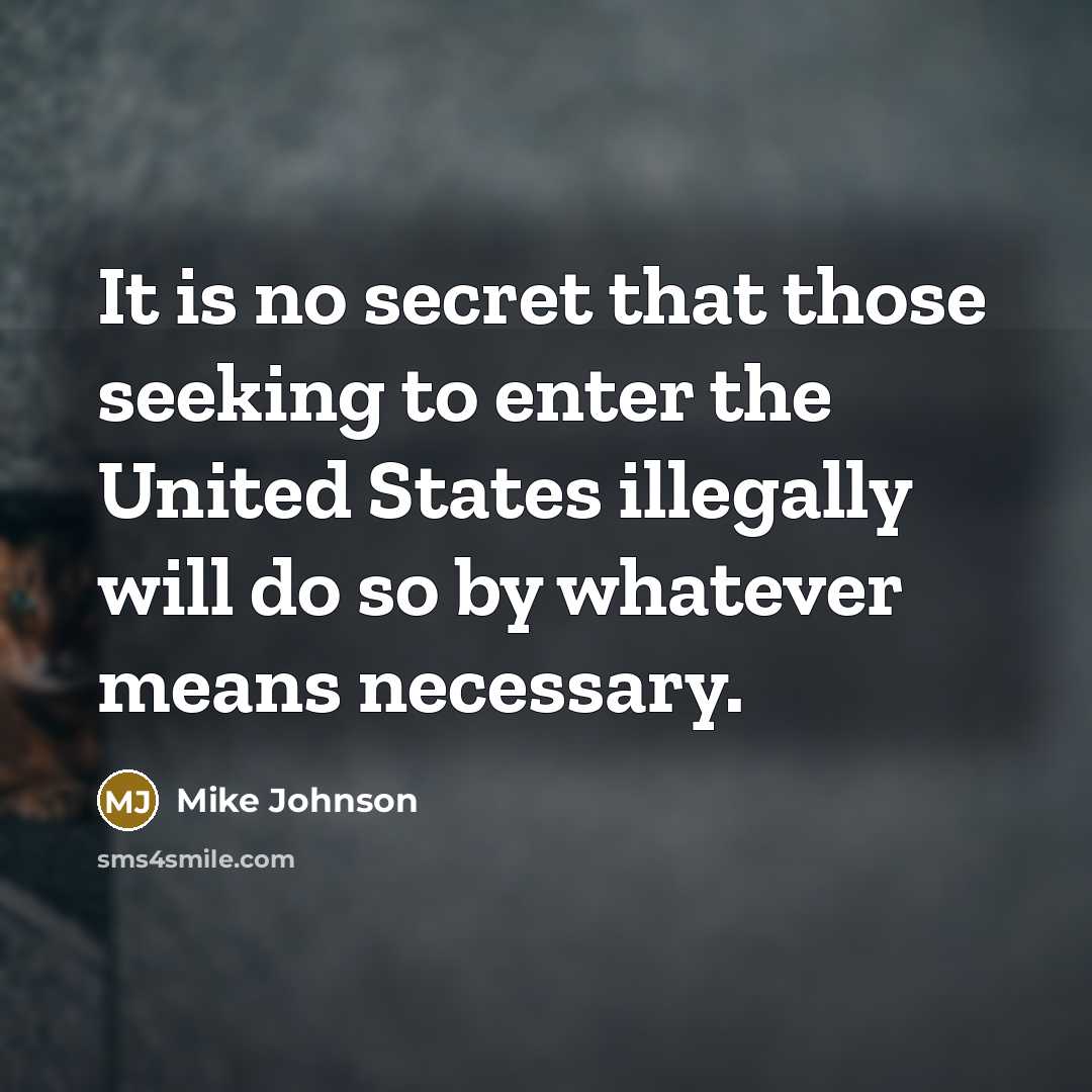 “It is no secret that those seeking to enter the…” quote by Mike Johnson