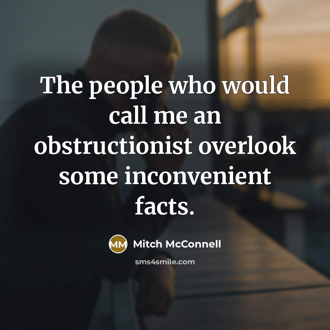 “The people who would call me an obstructionist overlook some…” quote by Mitch McConnell