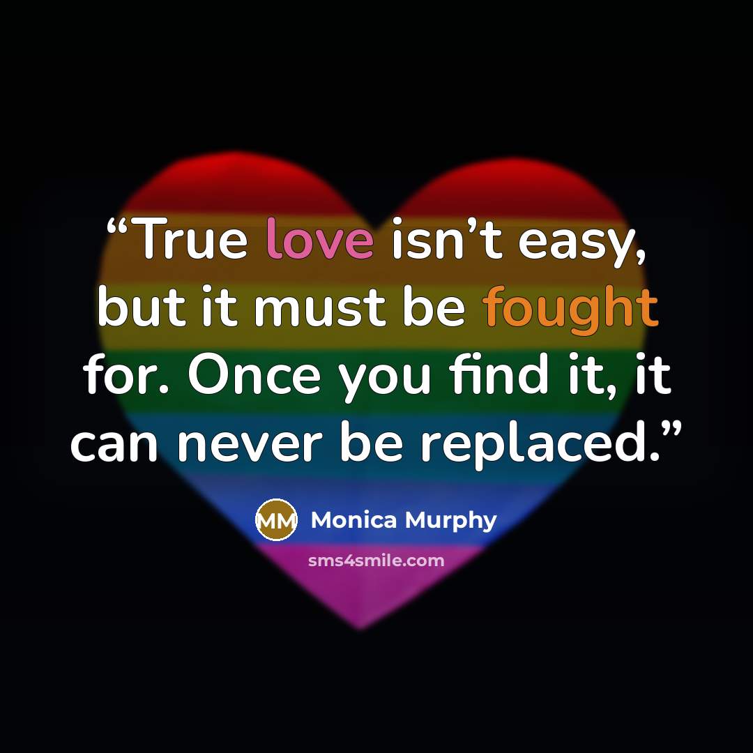“True love isn’t easy, but it must be fought for. Once you find it, it can never be replaced.” quote by Monica Murphy