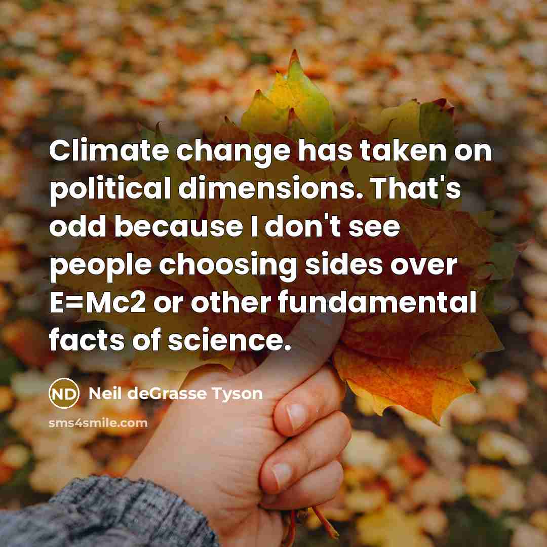 “Climate change has taken on political dimensions. That's odd because…” quote by Neil deGrasse Tyson