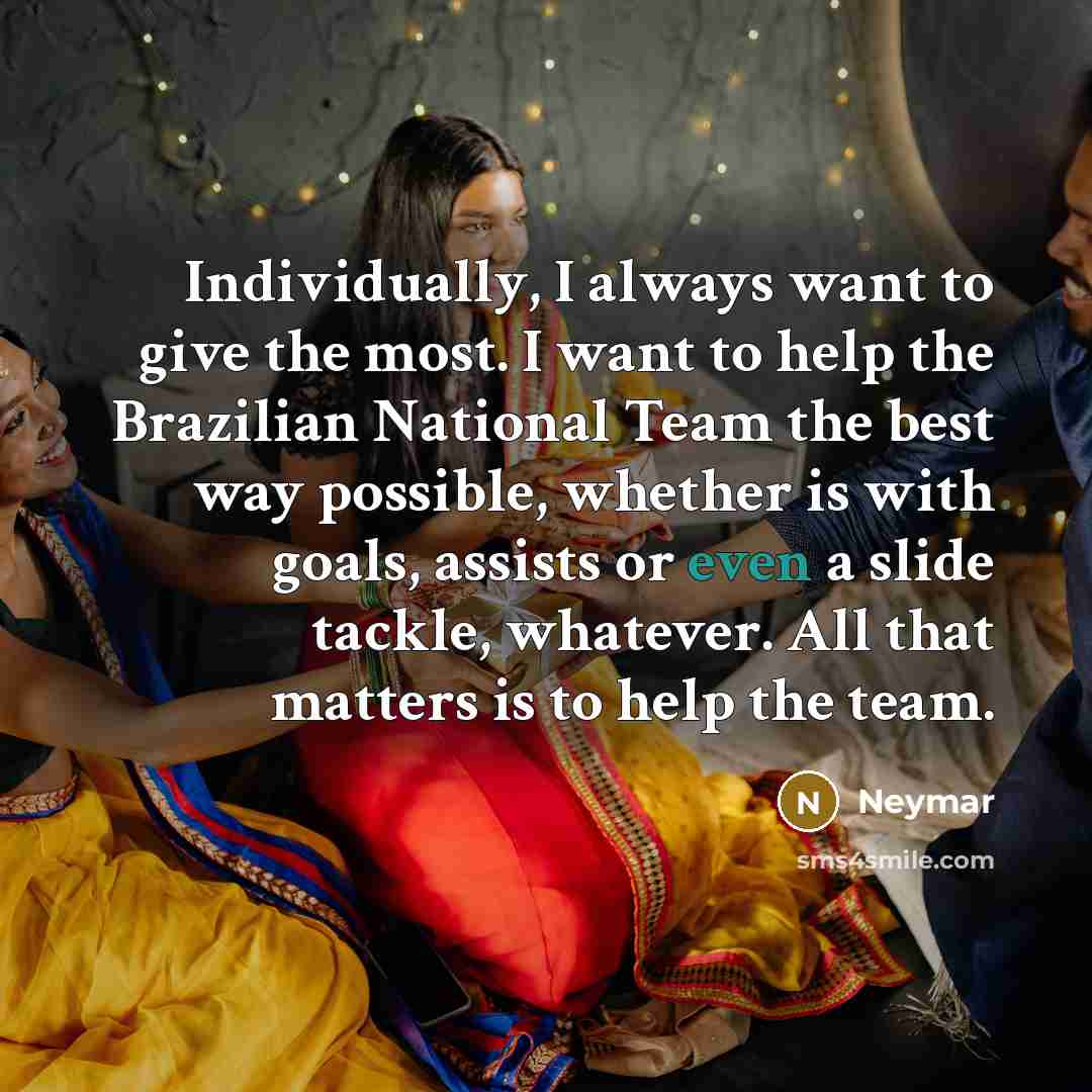 “Individually, I always want to give the most. I want…” quote by Neymar