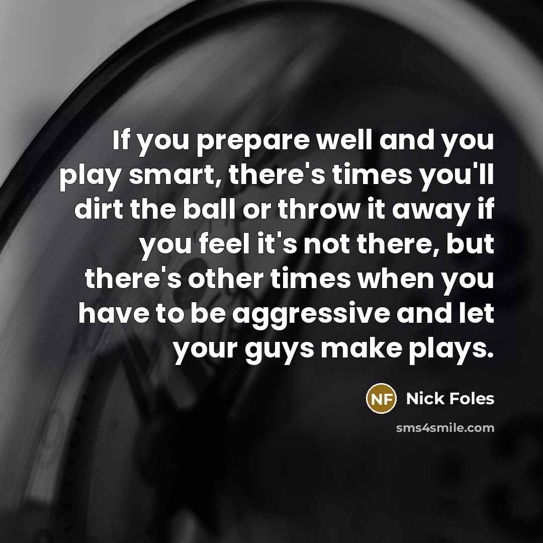 “If you prepare well and you play smart, there's times…” quote by Nick Foles