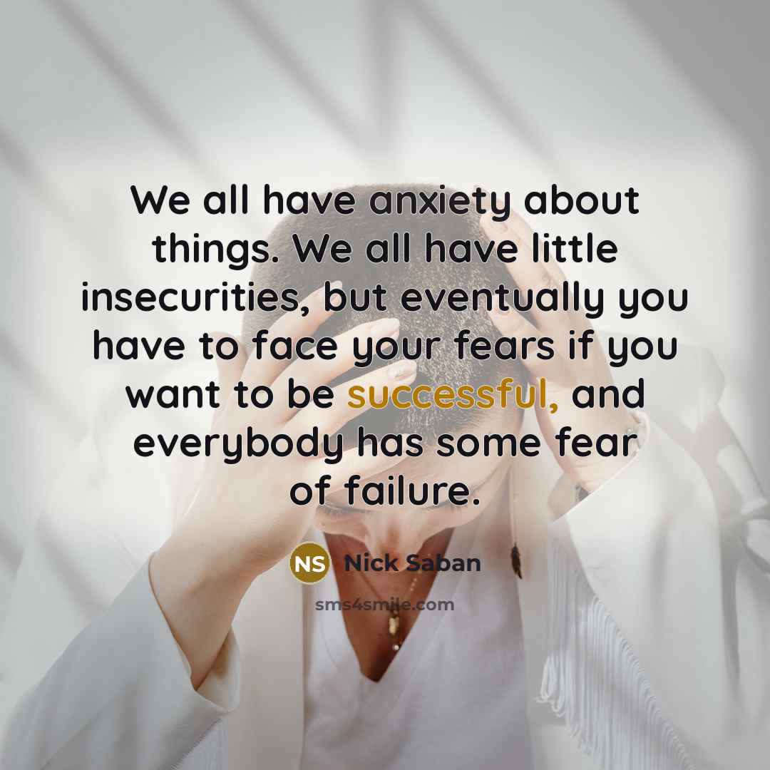 “We all have anxiety about things. We all have little…” quote by Nick Saban
