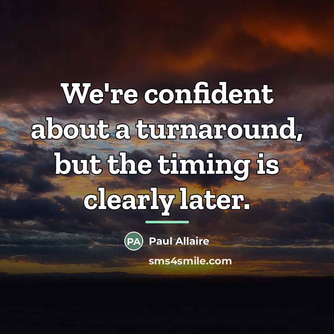 “We're confident about a turnaround, but the timing is clearly…” quote by Paul Allaire
