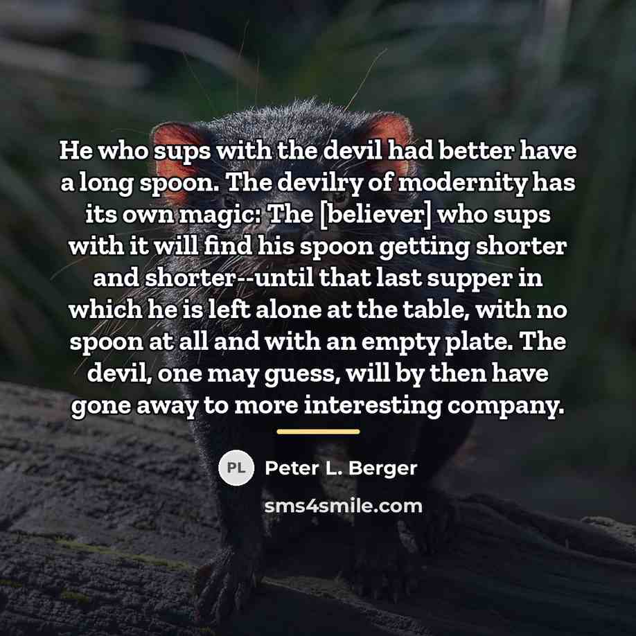 “He who sups with the devil had better have a…” quote by Peter L. Berger
