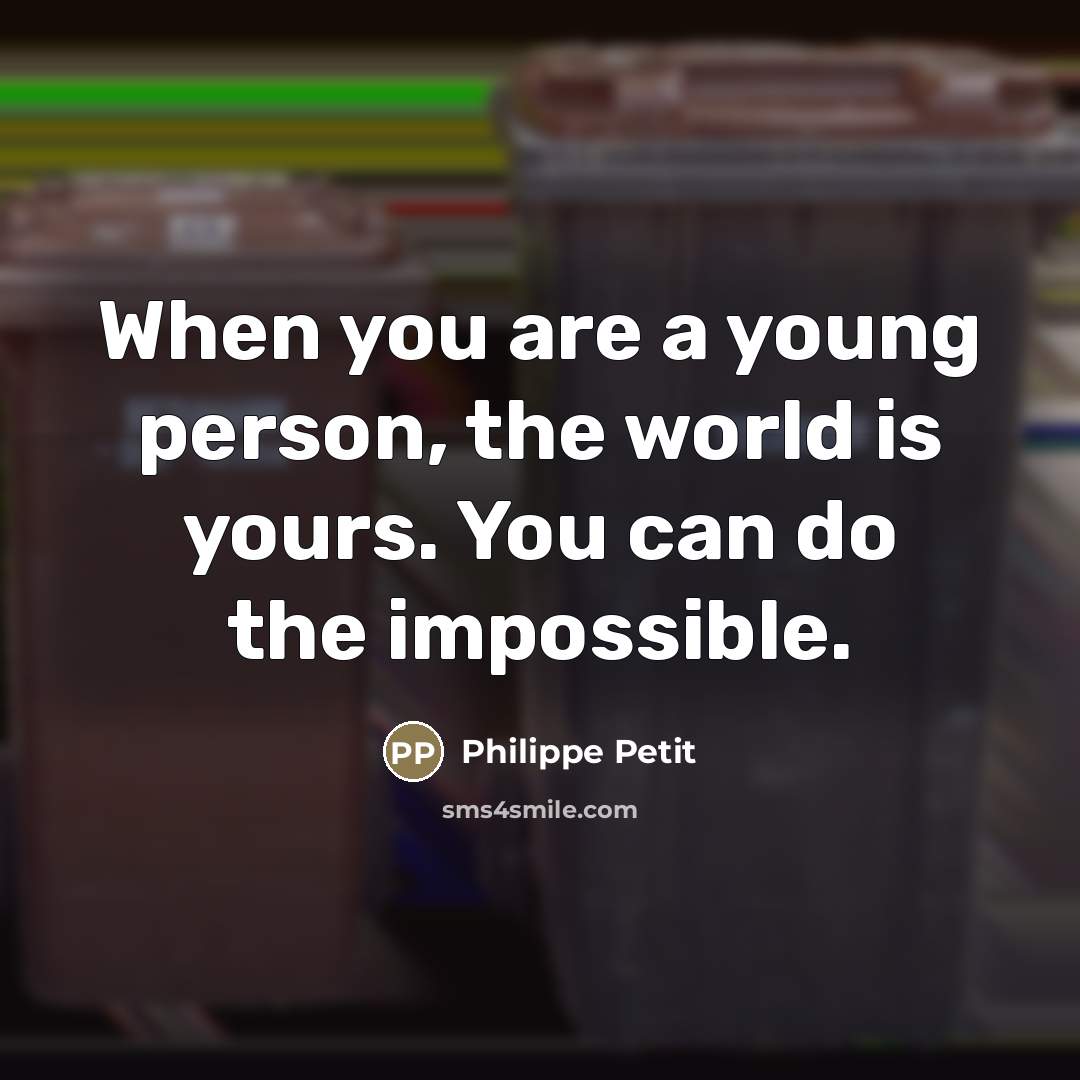 “When you are a young person, the world is yours.…” quote by Philippe Petit