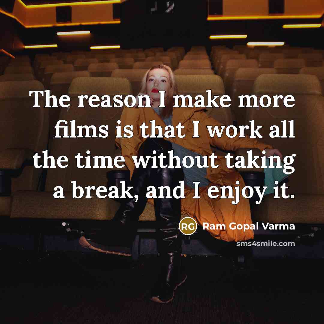 “The reason I make more films is that I work…” quote by Ram Gopal Varma