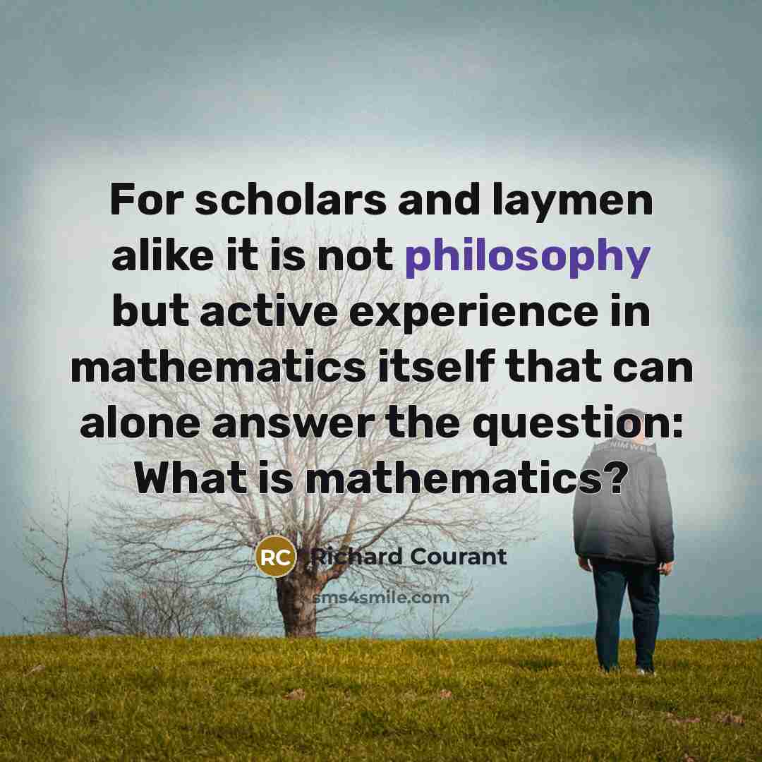 “For scholars and laymen alike it is not philosophy but…” quote by Richard Courant