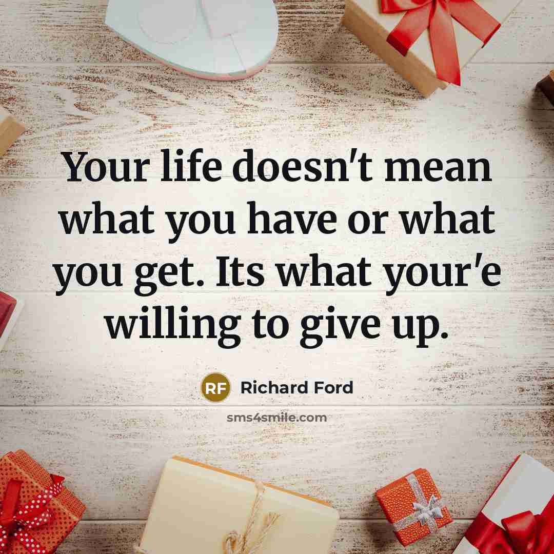 “Your life doesn't mean what you have or what you…” quote by Richard Ford