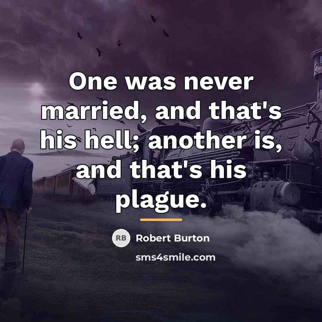 “One was never married, and that's his hell; another is,…” quote by Robert Burton