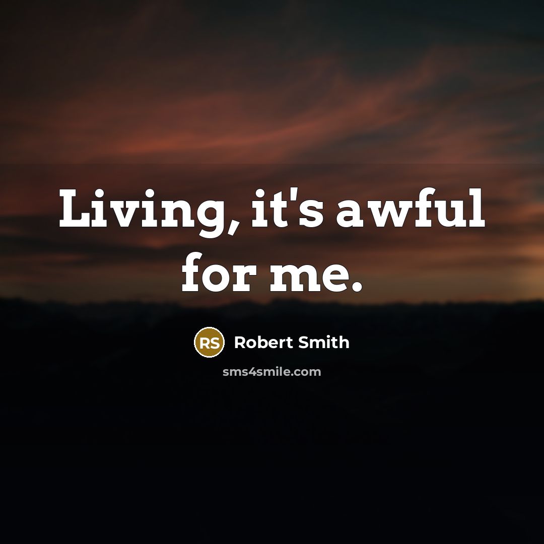 “Living, it's awful for me.…” quote by Robert Smith