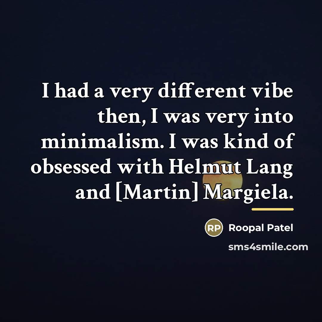 “I had a very different vibe then, I was very…” quote by Roopal Patel