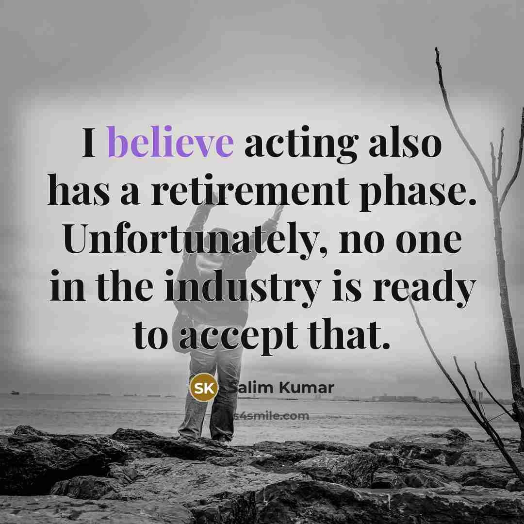“I believe acting also has a retirement phase. Unfortunately, no…” quote by Salim Kumar