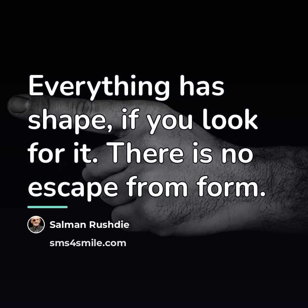 “Everything has shape, if you look for it. There is…” quote by Salman Rushdie