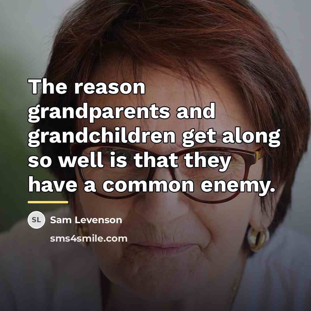 “The reason grandparents and grandchildren get along so well is…” quote by Sam Levenson