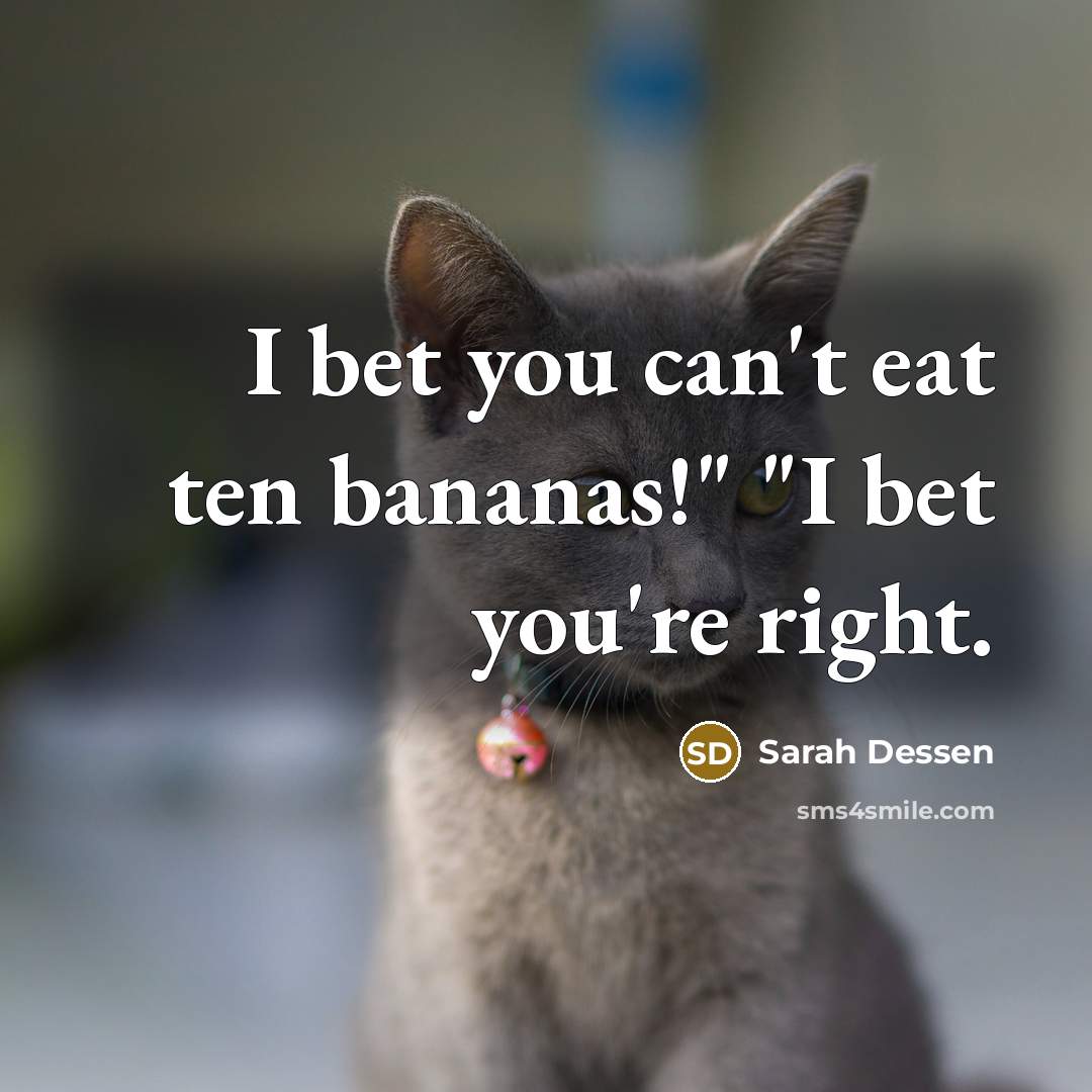 “I bet you can't eat ten bananas!" "I bet you're…” quote by Sarah Dessen