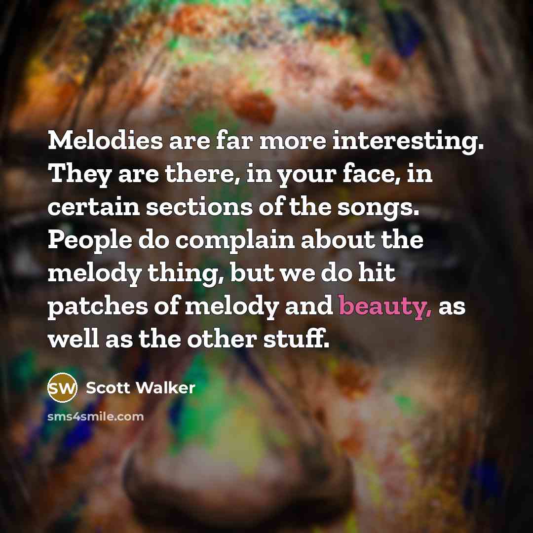 “Melodies are far more interesting. They are there, in your…” quote by Scott Walker