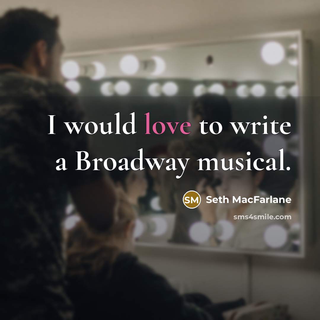 “I would love to write a Broadway musical.” quote by Seth Macfarlane