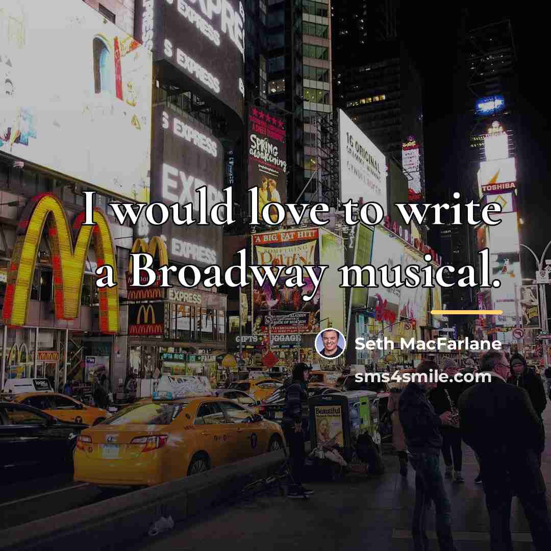 “I would love to write a Broadway musical.…” quote by Seth Macfarlane