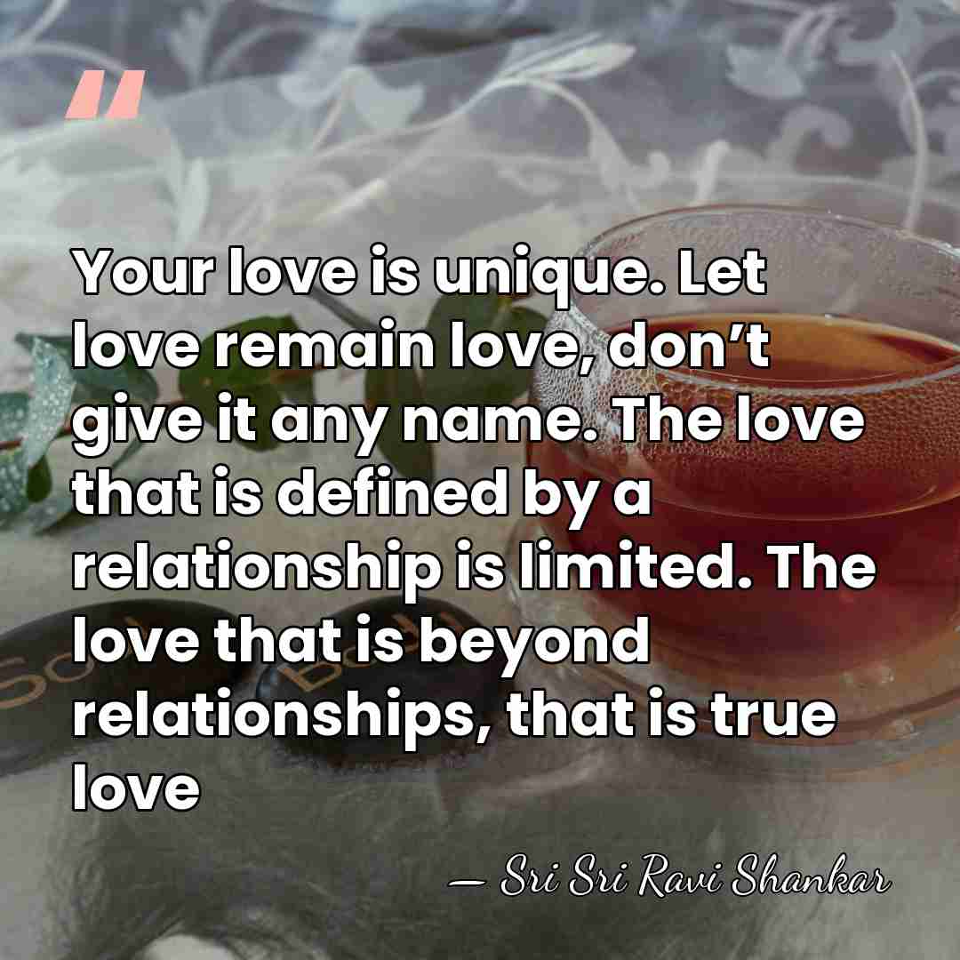Your love is unique. Let love remain love, don’t give it any&hellip; - Sri Sri Ravi Shankar