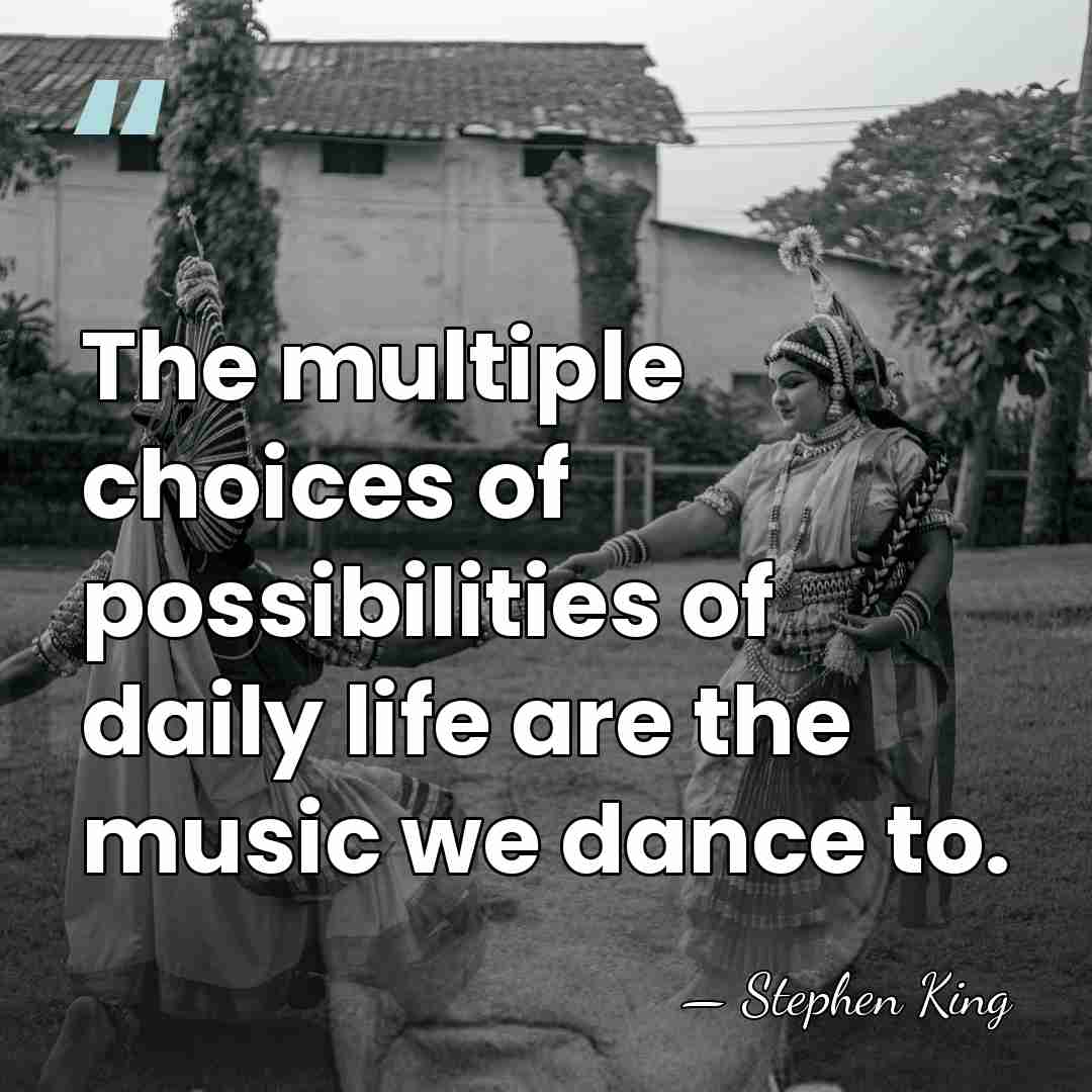 The multiple choices of possibilities of daily life are the music we&hellip; - Stephen King
