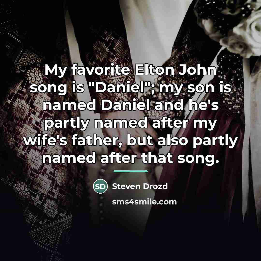 “My favorite Elton John song is "Daniel"; my son is…” quote by Steven Drozd