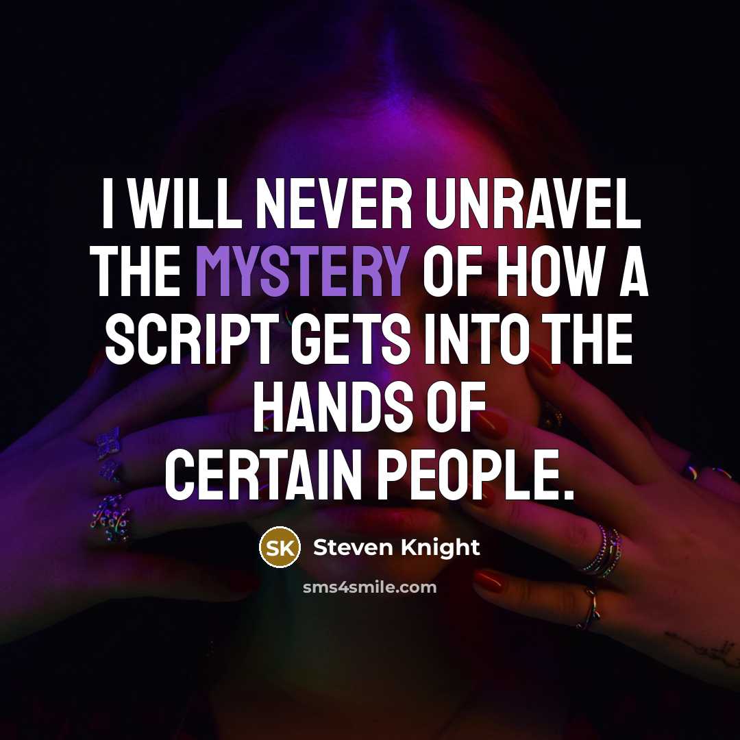 “I will never unravel the mystery of how a script…” quote by Steven Knight