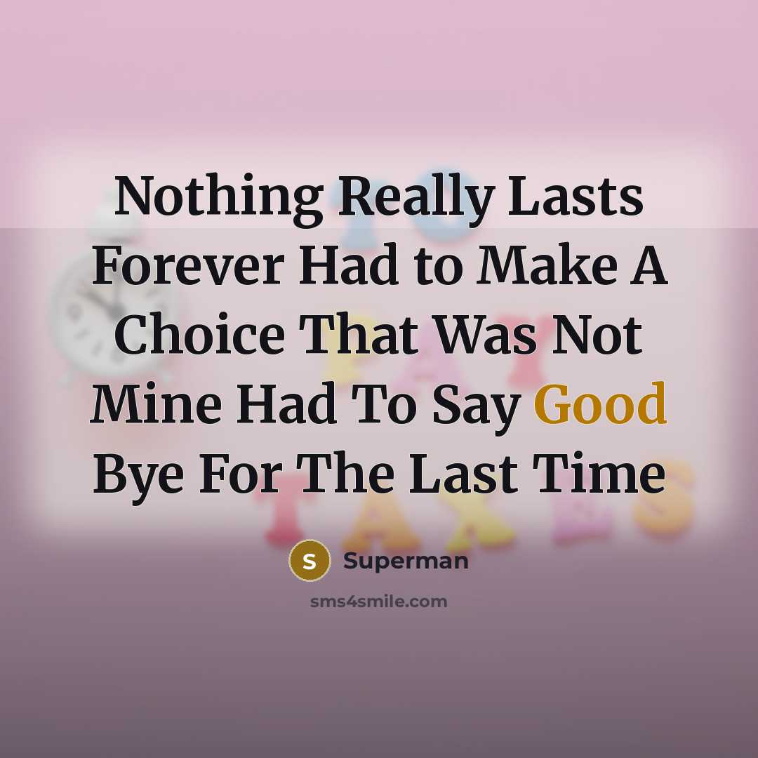 “Nothing Really Lasts Forever Had to Make A Choice That Was Not Mine Had To Say Good Bye For The Last Time” quote by Superman