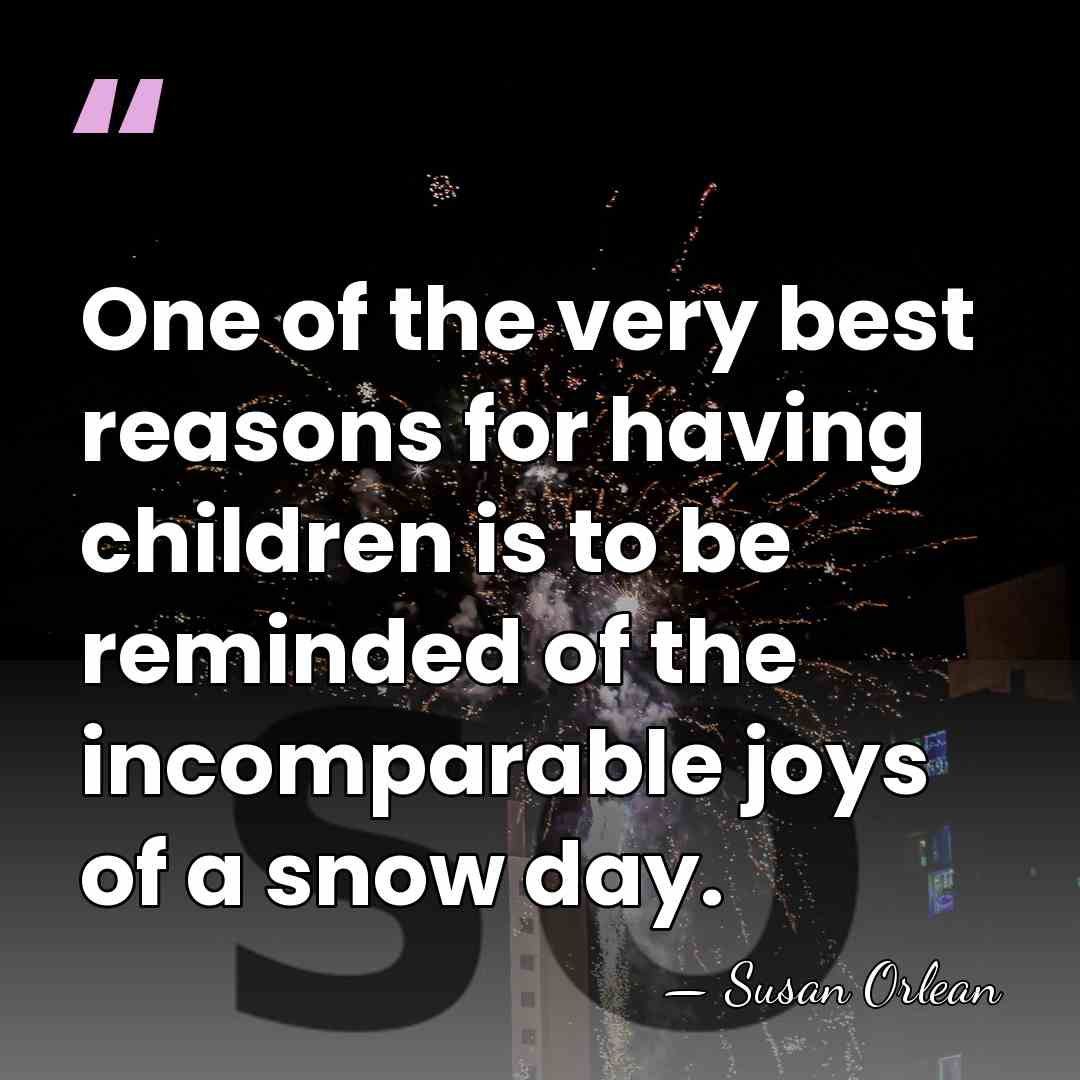 One of the very best reasons for having children is to be&hellip; - Susan Orlean