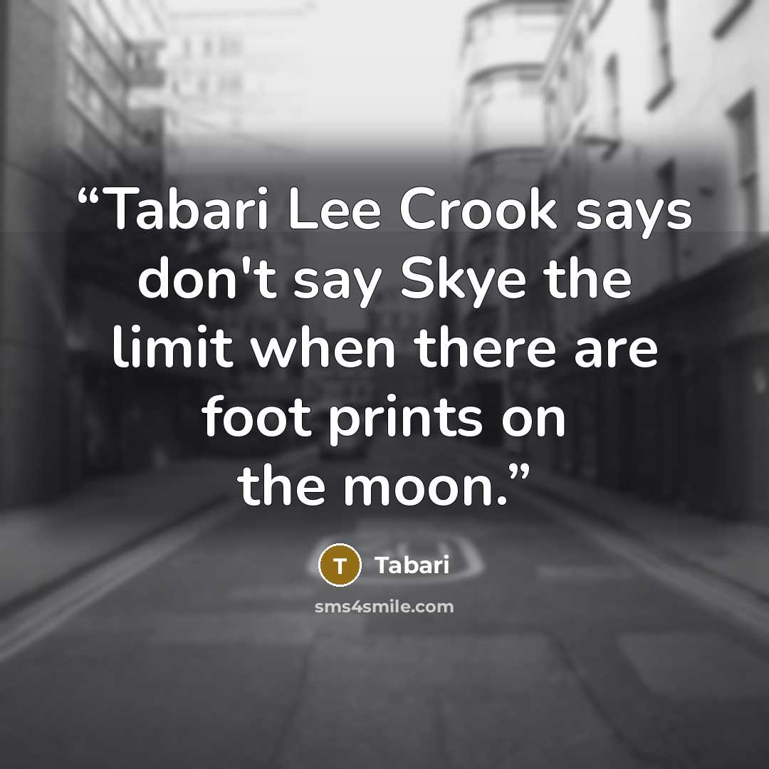 “Tabari Lee Crook says don't say Skye the limit when there are foot prints on the moon.” quote by Tabari
