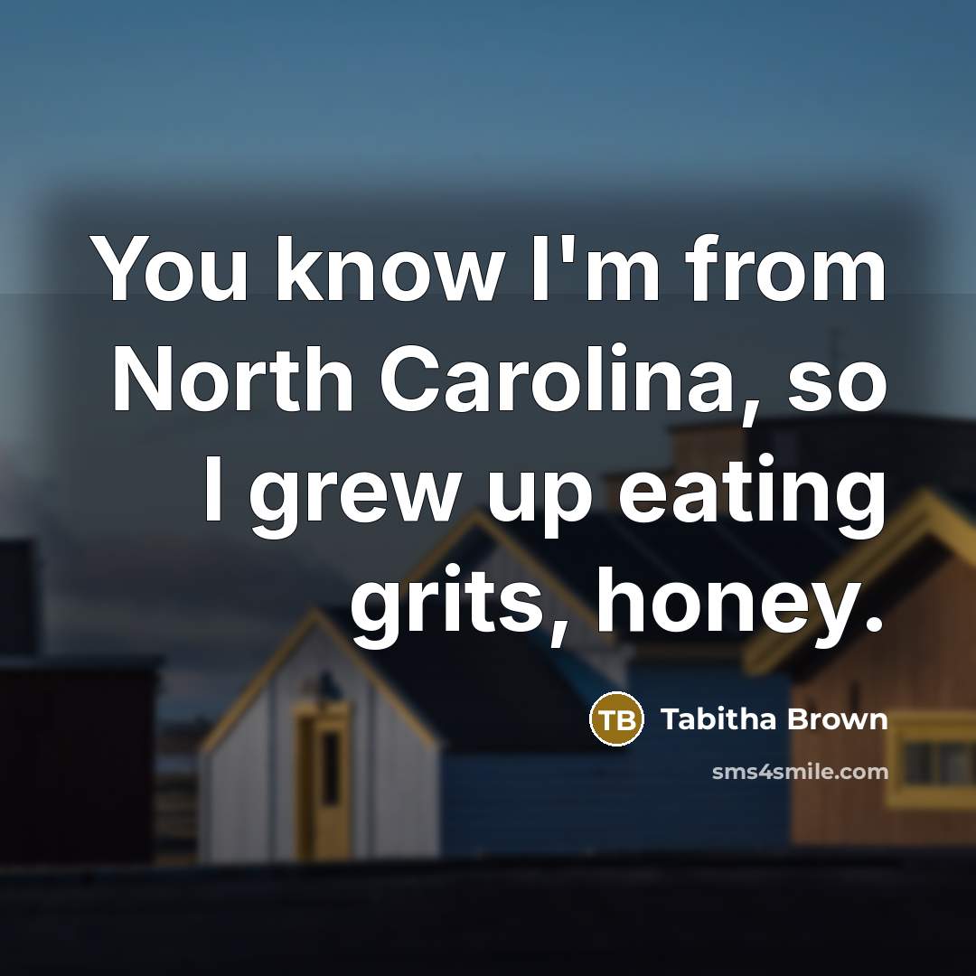 “You know I'm from North Carolina, so I grew up…” quote by Tabitha Brown