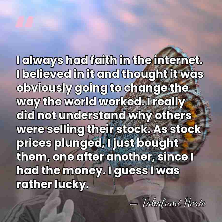 I always had faith in the internet. I believed in it and&hellip; - Takafumi Horie