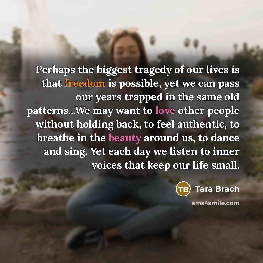 “Perhaps the biggest tragedy of our lives is that freedom…” quote by Tara Brach