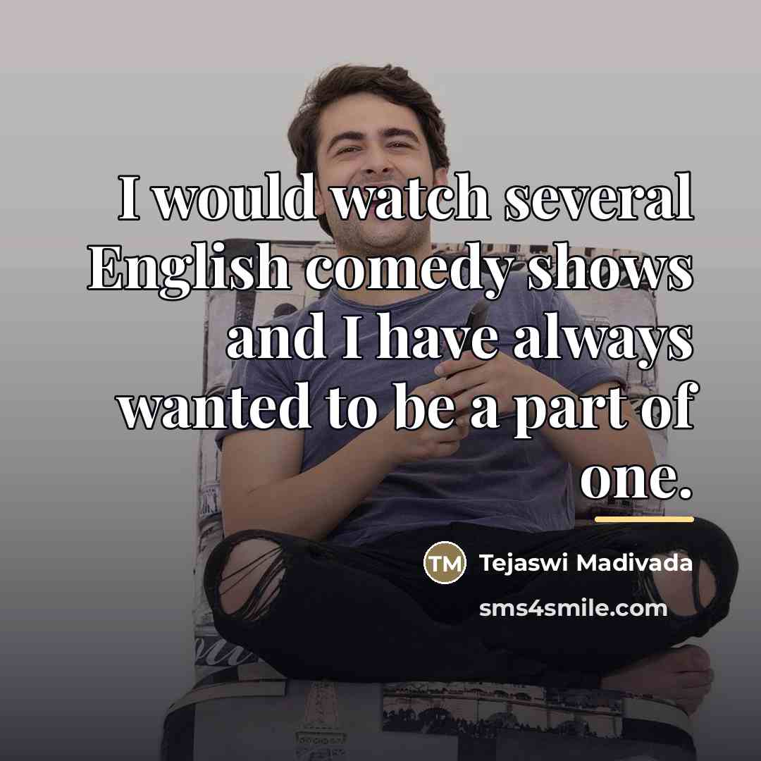 “I would watch several English comedy shows and I have…” quote by Tejaswi Madivada