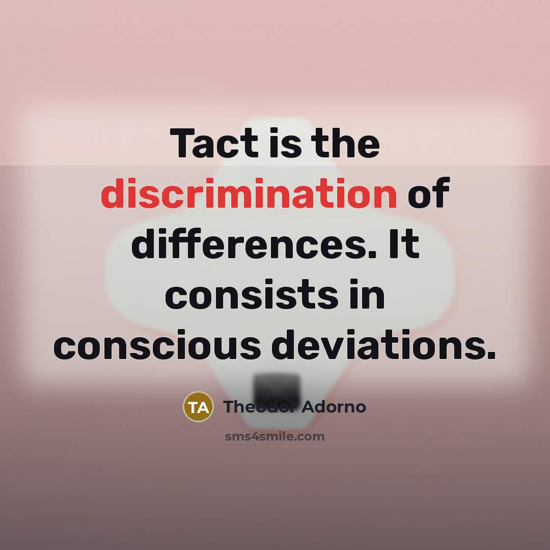 “Tact is the discrimination of differences. It consists in conscious…” quote by Theodor Adorno