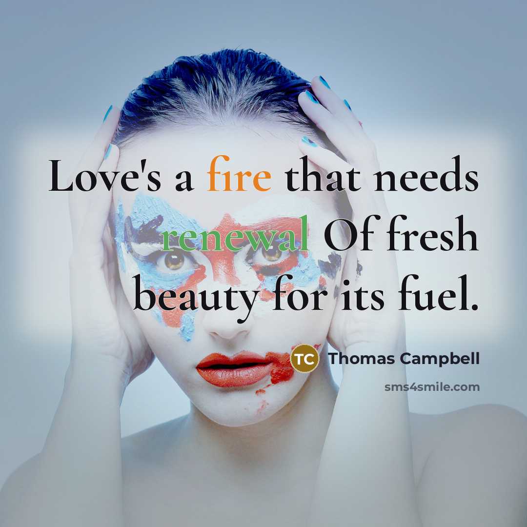 “Love's a fire that needs renewal Of fresh beauty for…” quote by Thomas Campbell