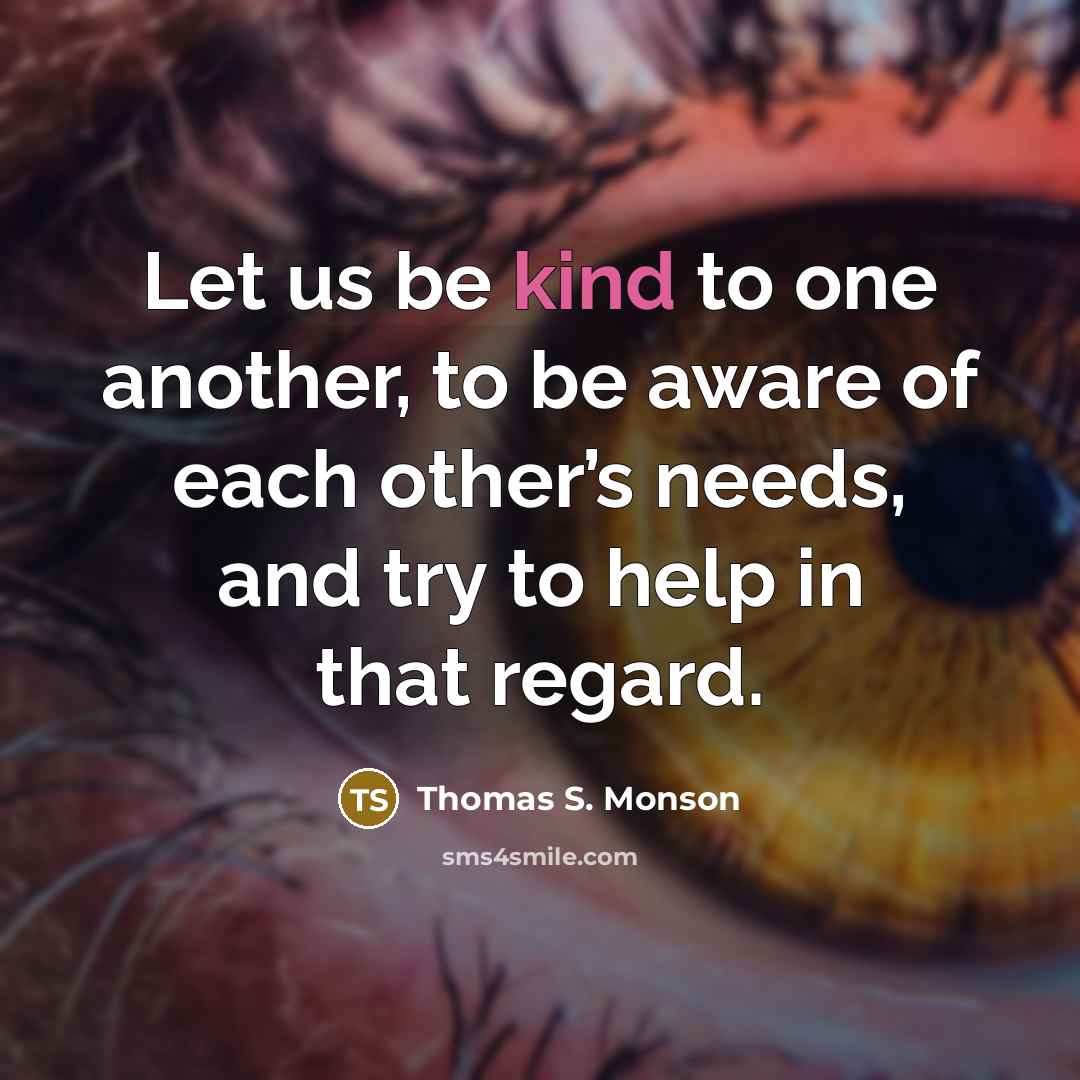 “Let us be kind to one another, to be aware…” quote by Thomas S. Monson