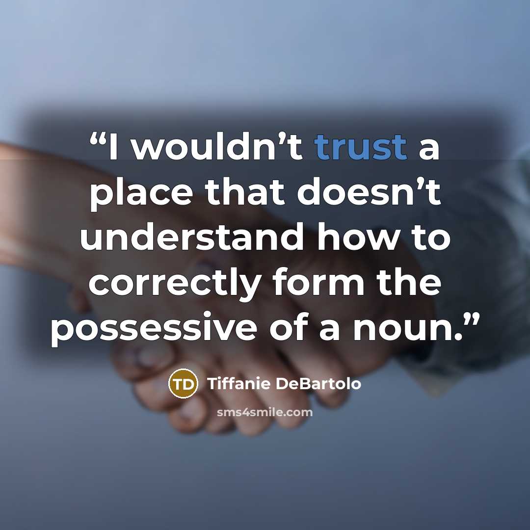 “I wouldn’t trust a place that doesn’t understand how to correctly form the possessive of a noun.” quote by Tiffanie DeBartolo