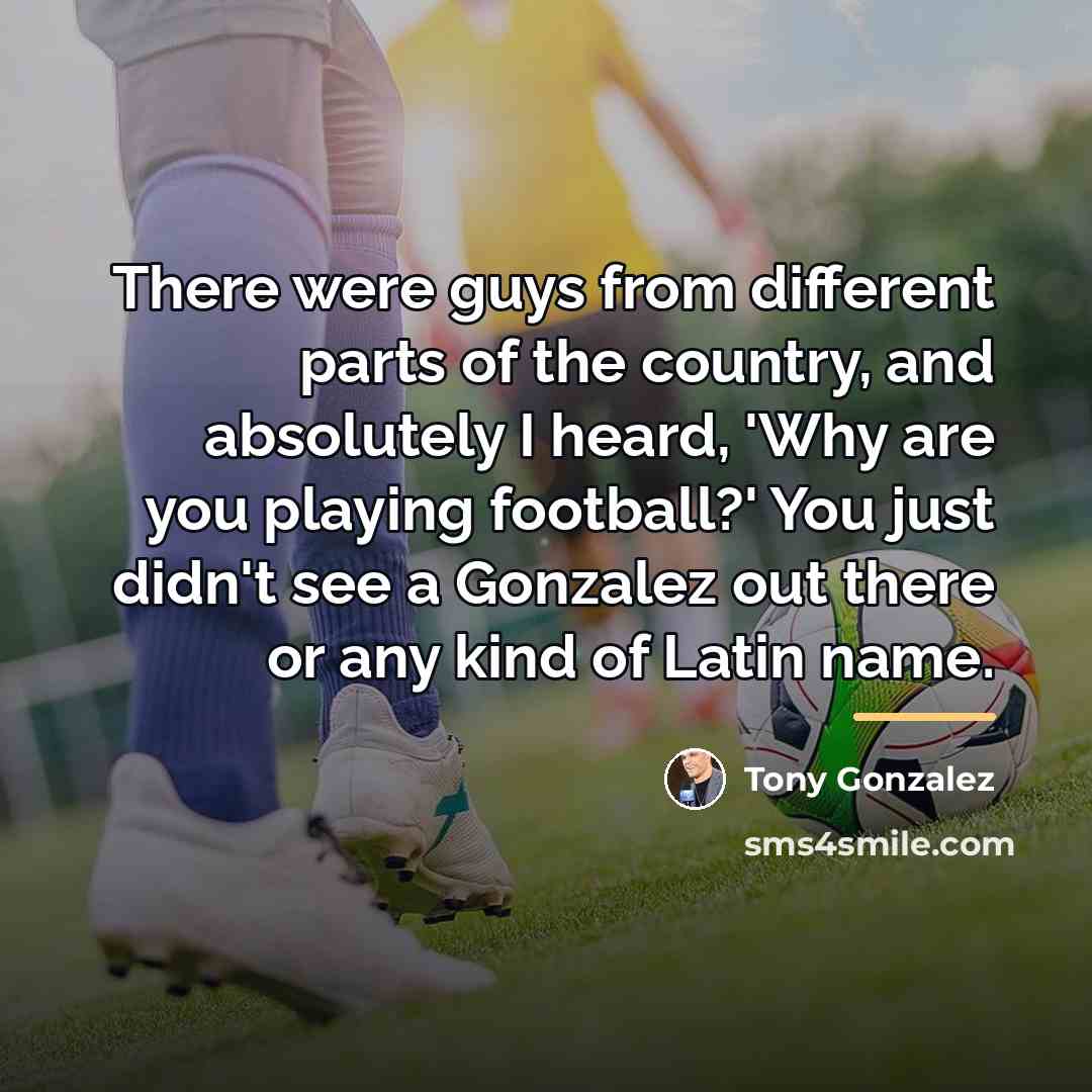 “There were guys from different parts of the country, and…” quote by Tony Gonzalez