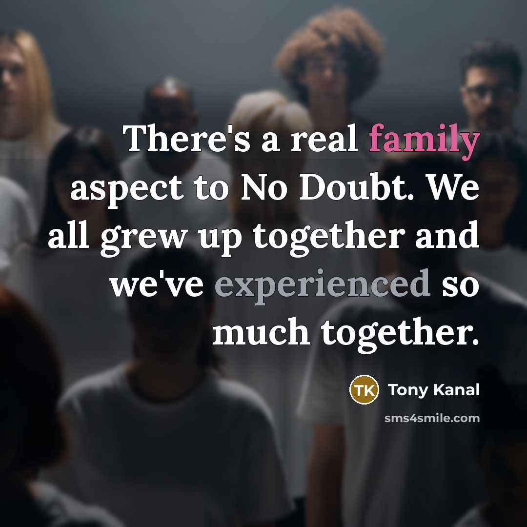 “There's a real family aspect to No Doubt. We all…” quote by Tony Kanal