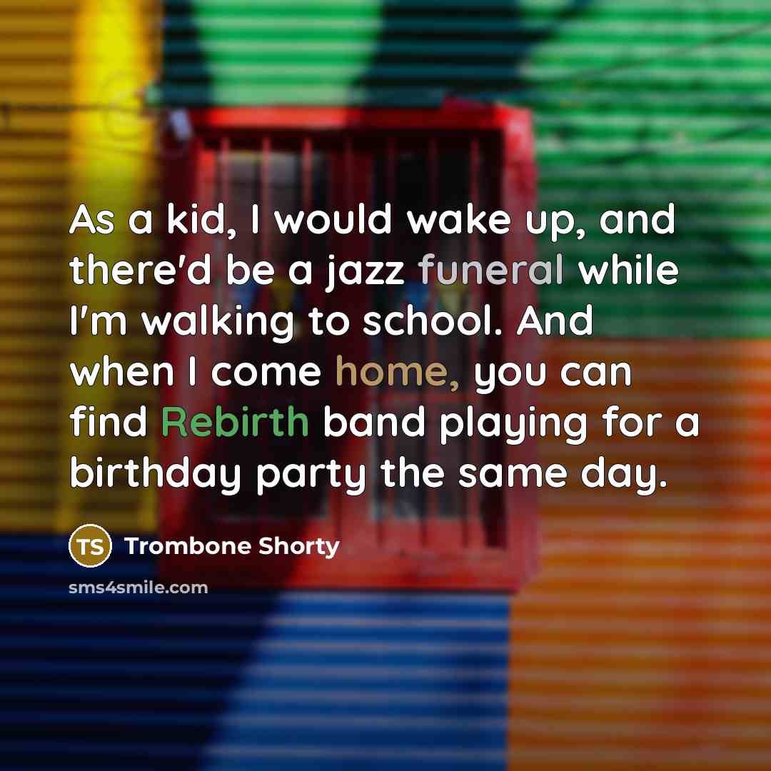 “As a kid, I would wake up, and there'd be…” quote by Trombone Shorty