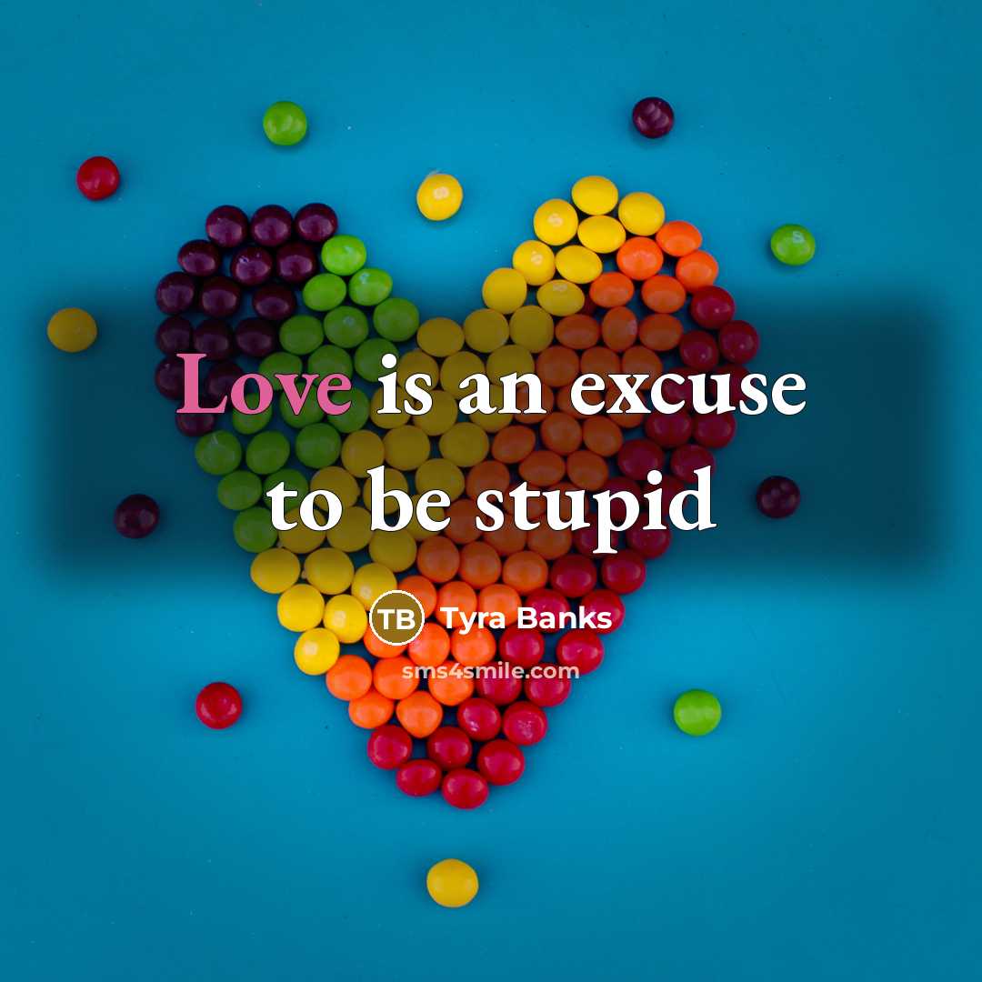 “Love is an excuse to be stupid…” quote by Tyra Banks