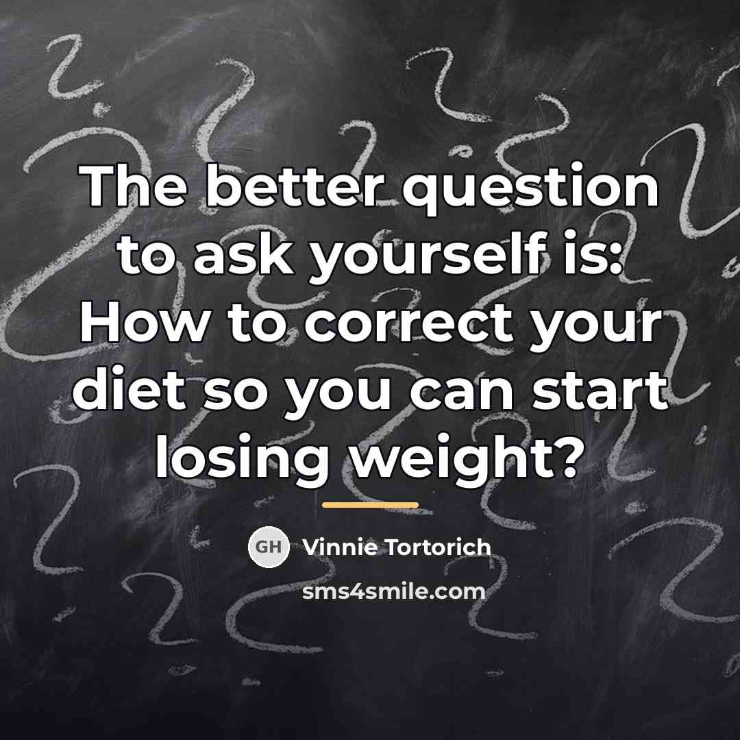 “The better question to ask yourself is: How to correct…” quote by Vinnie Tortorich