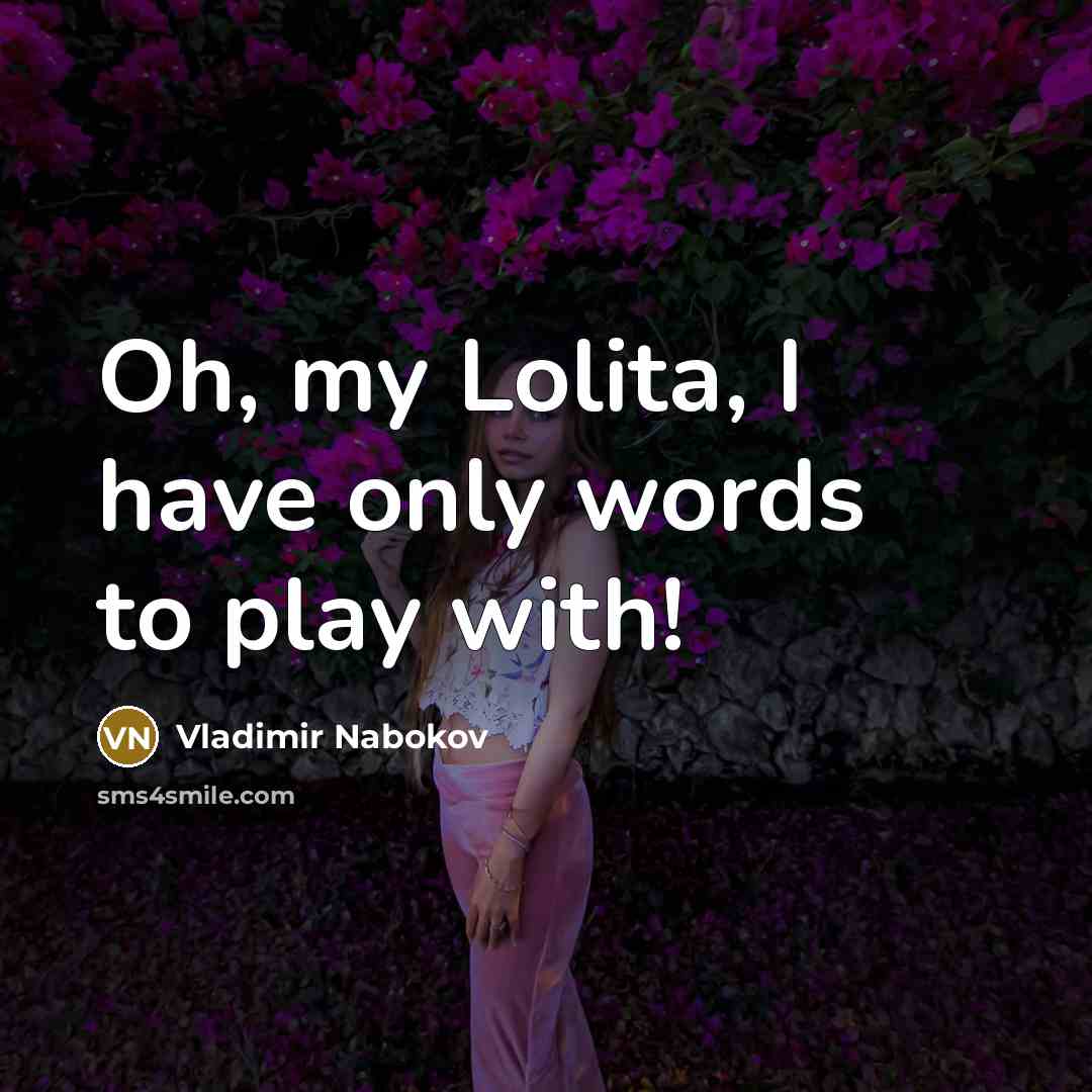 “Oh, my Lolita, I have only words to play with!…” quote by Vladimir Nabokov