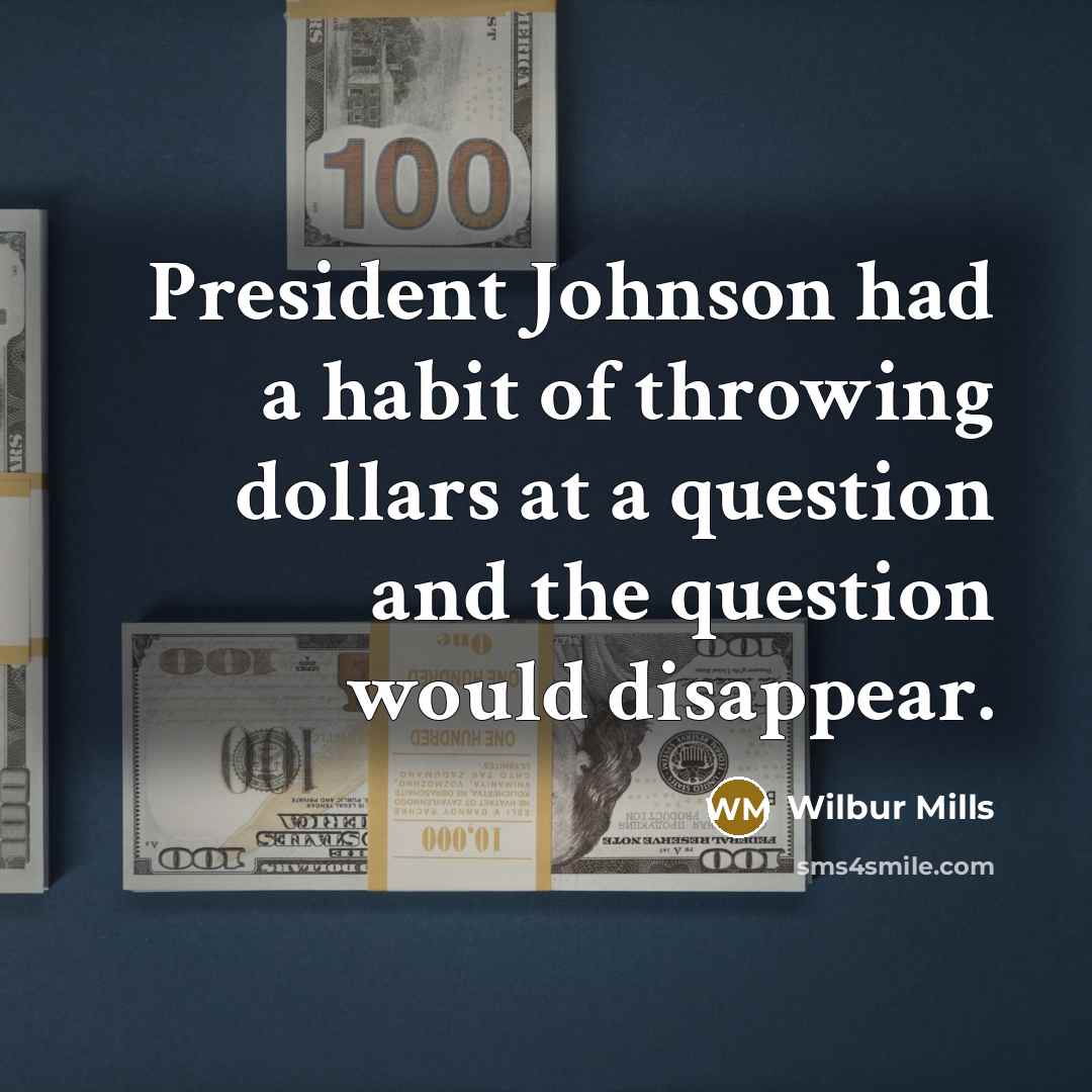 “President Johnson had a habit of throwing dollars at a…” quote by Wilbur Mills