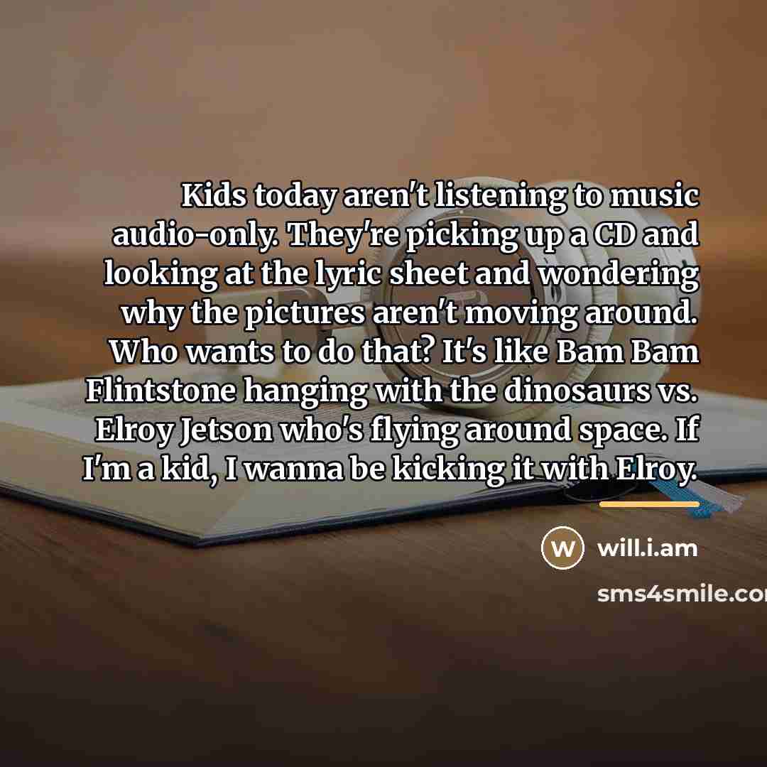 “Kids today aren't listening to music audio-only. They're picking up…” quote by will.i.am